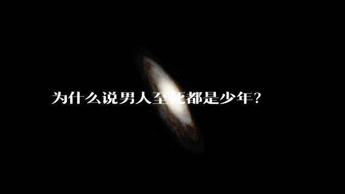 为什么说男人至死都是少年？