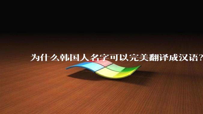 为什么韩国人名字可以完美翻译成汉语？