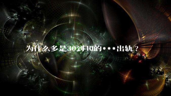 为什么多是30到40的***出轨?