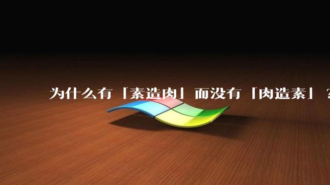 为什么有「素造肉」而没有「肉造素」?