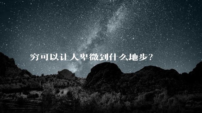 穷可以让人卑微到什么地步？