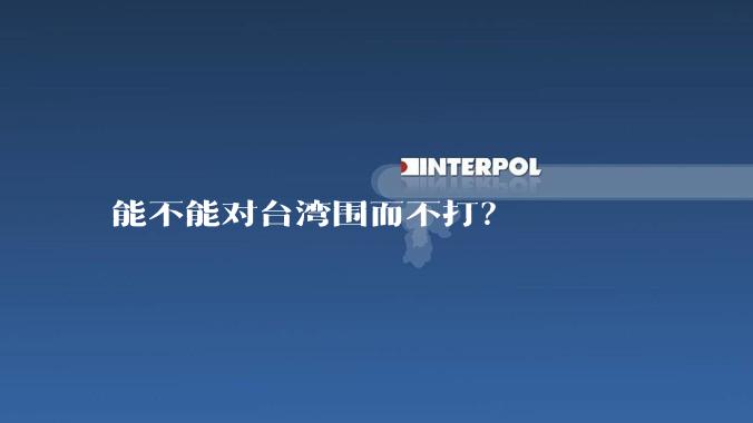 能不能对台湾围而不打？