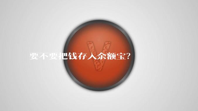 要不要把钱存入余额宝？