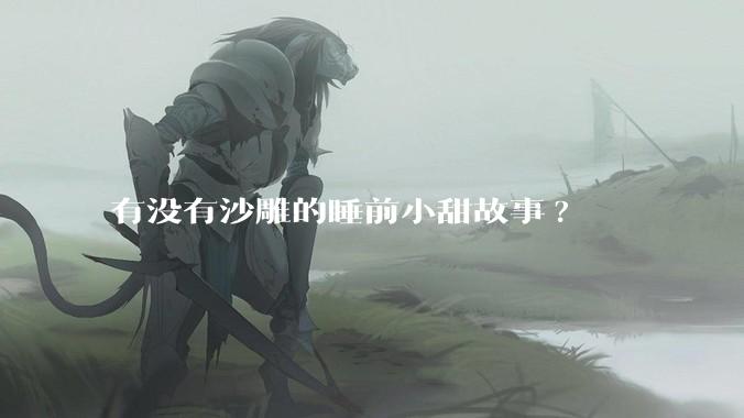 有没有沙雕的睡前小甜故事?