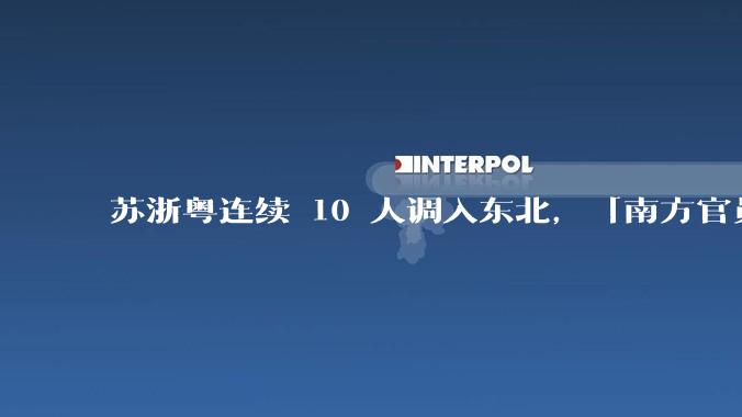 苏浙粤连续 10 人调入东北，「南方官员密集调任东北」释放了哪些信号？将给东北带来什么？