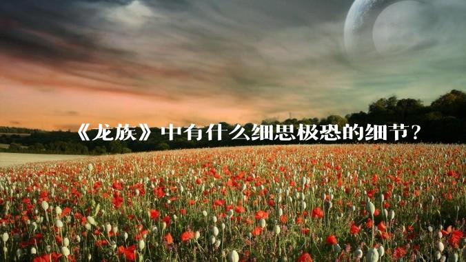 《龙族》中有什么细思极恐的细节？