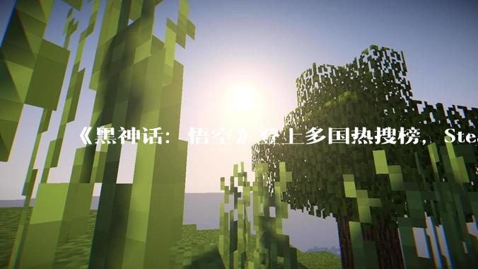 《黑神话：悟空》登上多国热搜榜，Steam 官方罕见为其发布推文，这款国产游戏靠什么吸引了全球玩家？