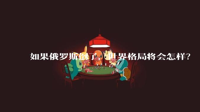 如果俄罗斯倒了，世界格局将会怎样？