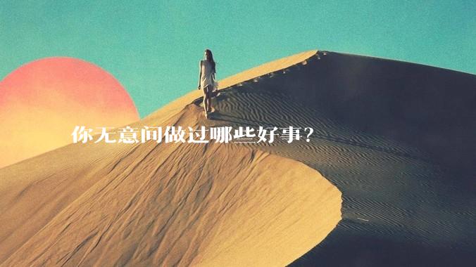 你无意间做过哪些好事？