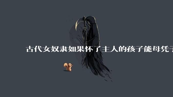 古代女奴隶如果怀了主人的孩子能母凭子贵吗？