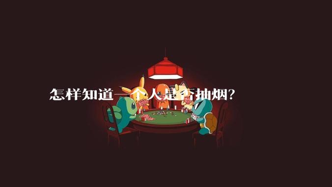 怎样知道一个人是否抽烟？