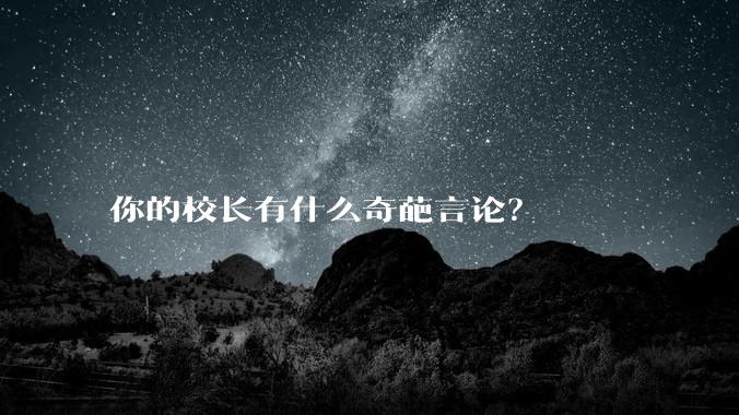 你的校长有什么奇葩言论？