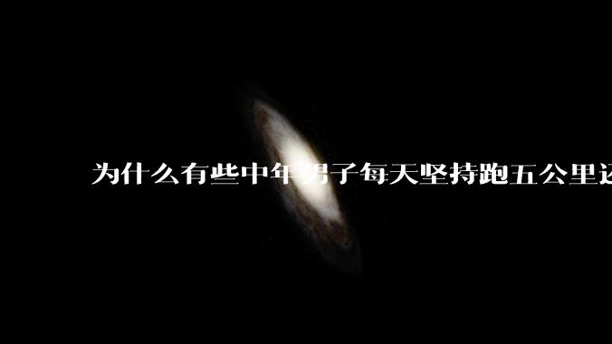 为什么有些中年男子每天坚持跑五公里还是大腹便便?