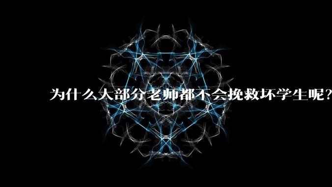 为什么大部分老师都不会挽救坏学生呢？