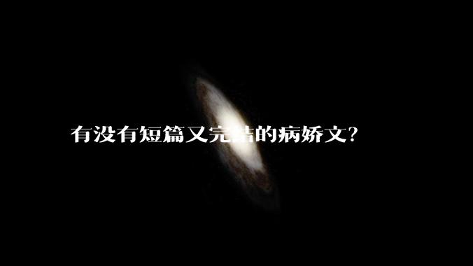 有没有短篇又完结的病娇文？