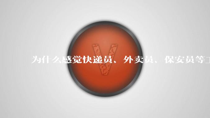 为什么感觉快递员、外卖员、保安员等工作人员越来越不能投诉了？