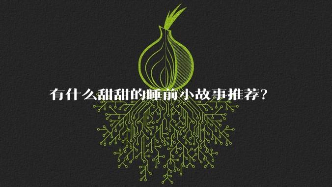 有什么甜甜的睡前小故事推荐？