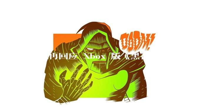 微软再回应 Xbox 版《黑神话》何时推出无可奉告，该游戏在 Xbox 的推出还有哪些可能？