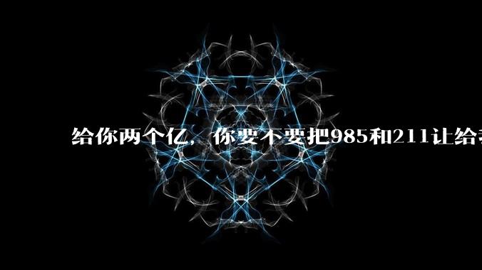 给你两个亿，你要不要把985和211让给我？