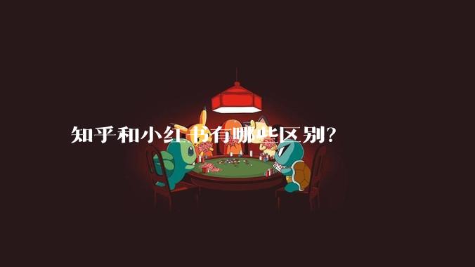 知乎和小红书有哪些区别？