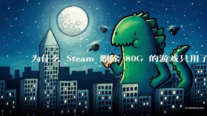 为什么 Steam 删除 80G 的游戏只用了一秒？