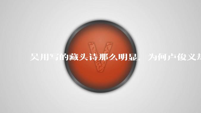 吴用写的藏头诗那么明显，为何卢俊义却看不出来？