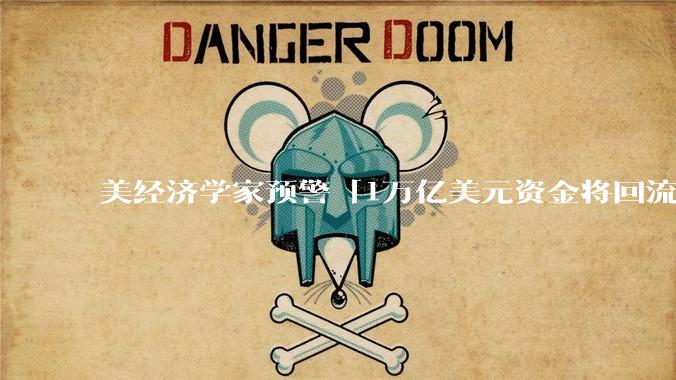美经济学家预警「1万亿美元资金将回流中国，推动人民币或升值10%」，这释放出什么信号？