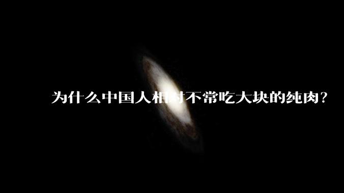 为什么中国人相对不常吃大块的纯肉？