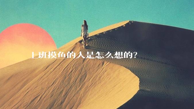 上班摸鱼的人是怎么想的？