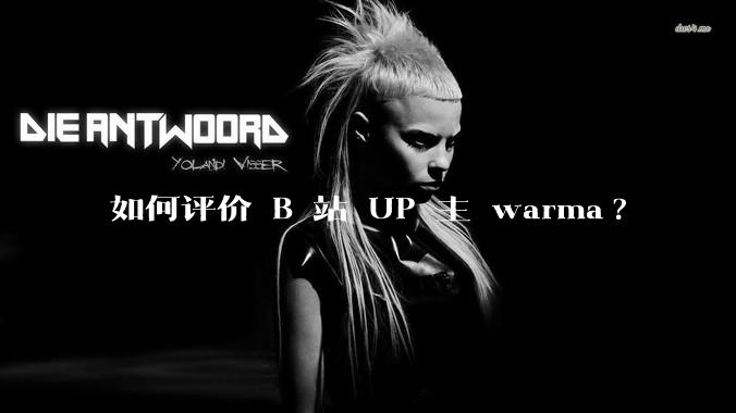 如何评价 B 站 UP 主 warma?