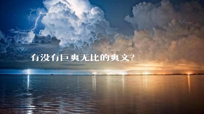 有没有巨爽无比的爽文？