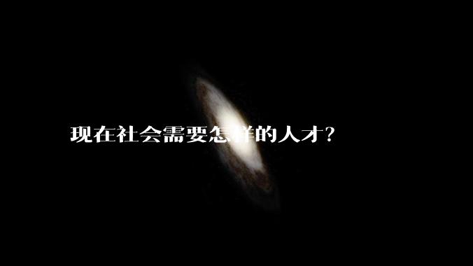 现在社会需要怎样的人才？