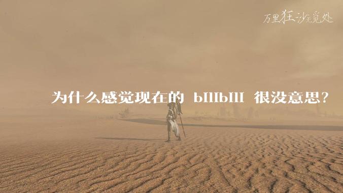 为什么感觉现在的 bilibili 很没意思？