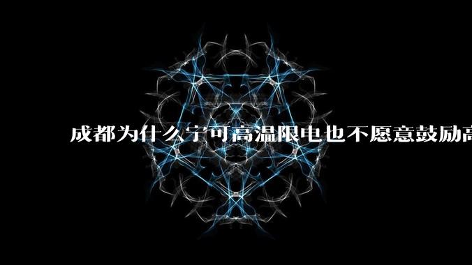 成都为什么宁可高温限电也不愿意鼓励高温休***?