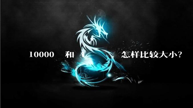 10000? 和 4?????，怎样比较大。