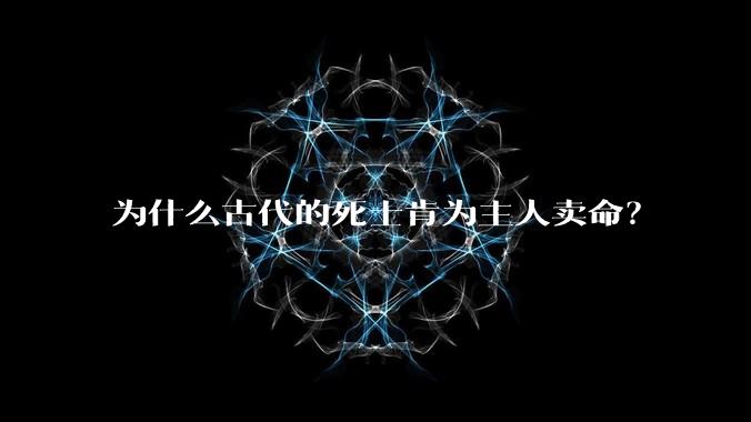 为什么古代的死士肯为主人卖命？