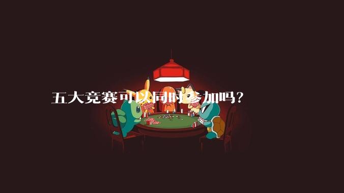 五大竞赛可以同时参加吗？