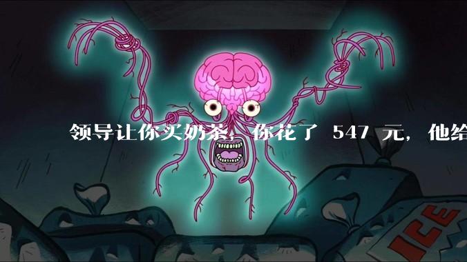 领导让你买奶茶，你花了 547 元，他给你转了 500 元并说「钱已转，你收一下」，你该怎么回复？