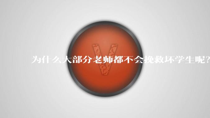 为什么大部分老师都不会挽救坏学生呢？