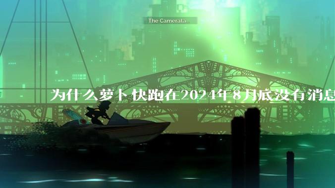 为什么萝卜快跑在2024年8月底没有消息了?