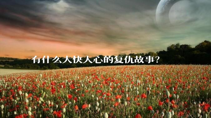 有什么大快人心的复仇故事？