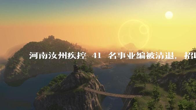 河南汝州疾控 41 名事业编被清退，招聘存在设置「萝卜岗」，原主任被停职，此事暴露出哪些问题？
