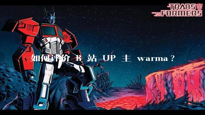 如何评价 B 站 UP 主 warma?