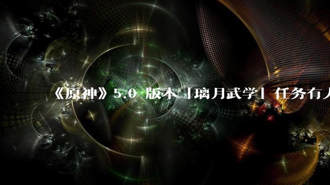 《原神》5.0 版本「璃月武学」任务有人看懂了么？是否还会有后续？