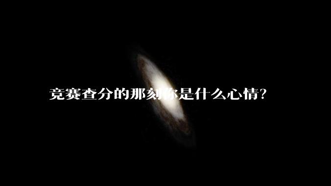 竞赛查分的那刻你是什么心情？