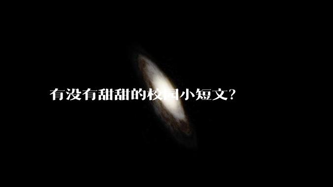 有没有甜甜的校园小短文？