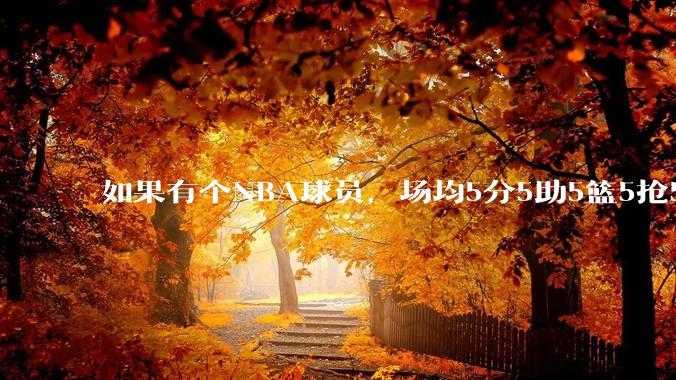 如果有个NBA球员，场均5分5助5篮5抢5盖5犯5失误，上场25分钟，会是什么地位？