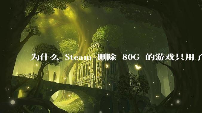 为什么 Steam 删除 80G 的游戏只用了一秒？