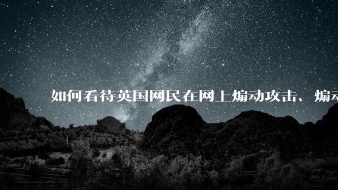 如何看待英国网民在网上煽动攻击、煽动纵火，被判刑20个月以及其他刑期？