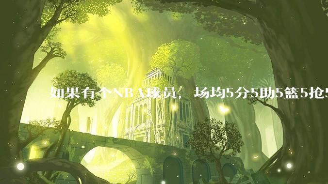 如果有个NBA球员，场均5分5助5篮5抢5盖5犯5失误，上场25分钟，会是什么地位？